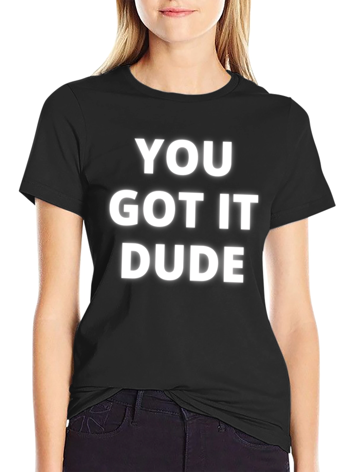 You Got It Dude T-Shirt - Casual Comfort