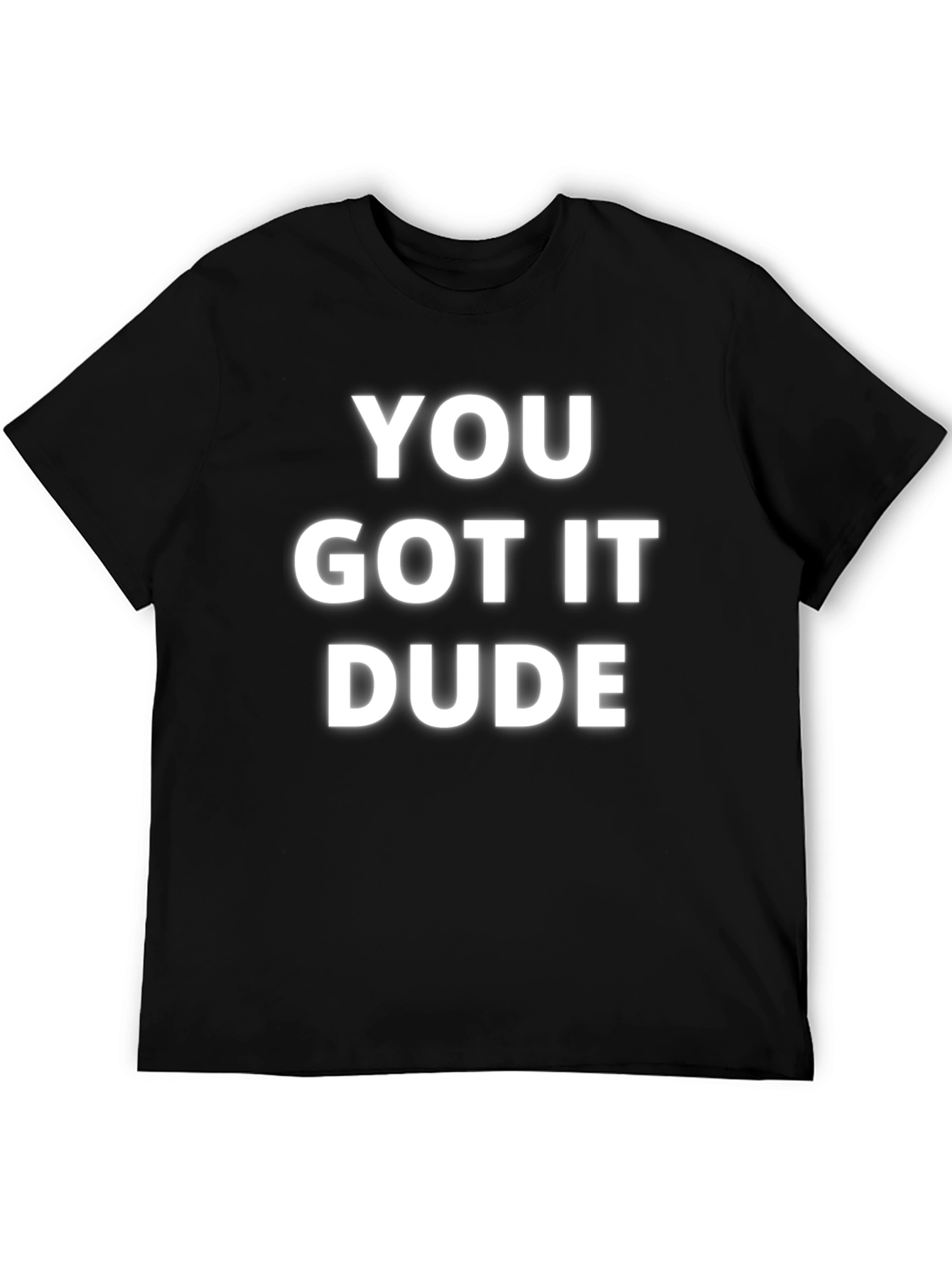 You Got It Dude T-Shirt - Casual Comfort