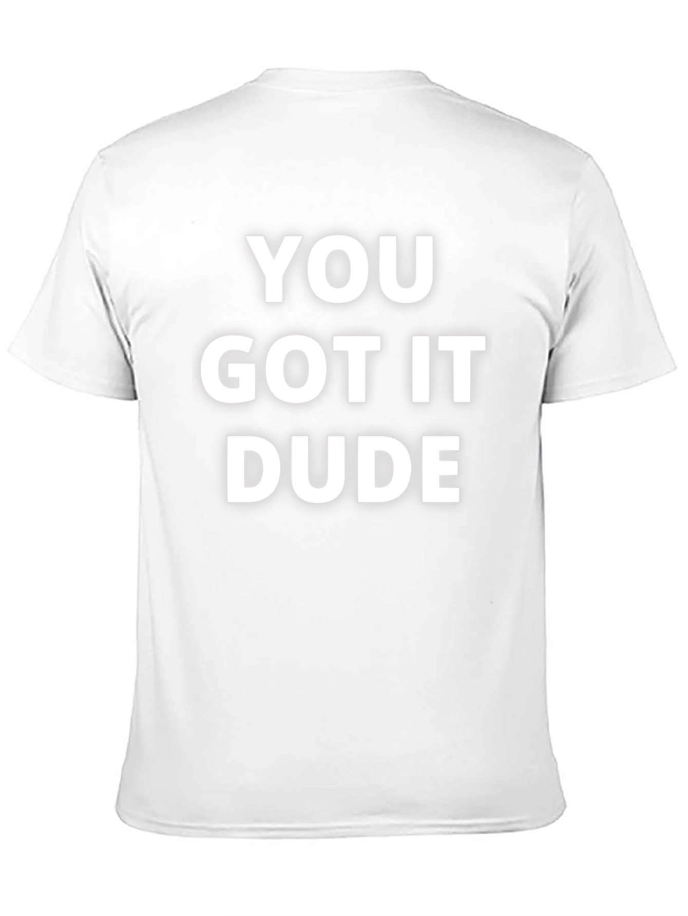 You Got It Dude T-Shirt - Casual Comfort