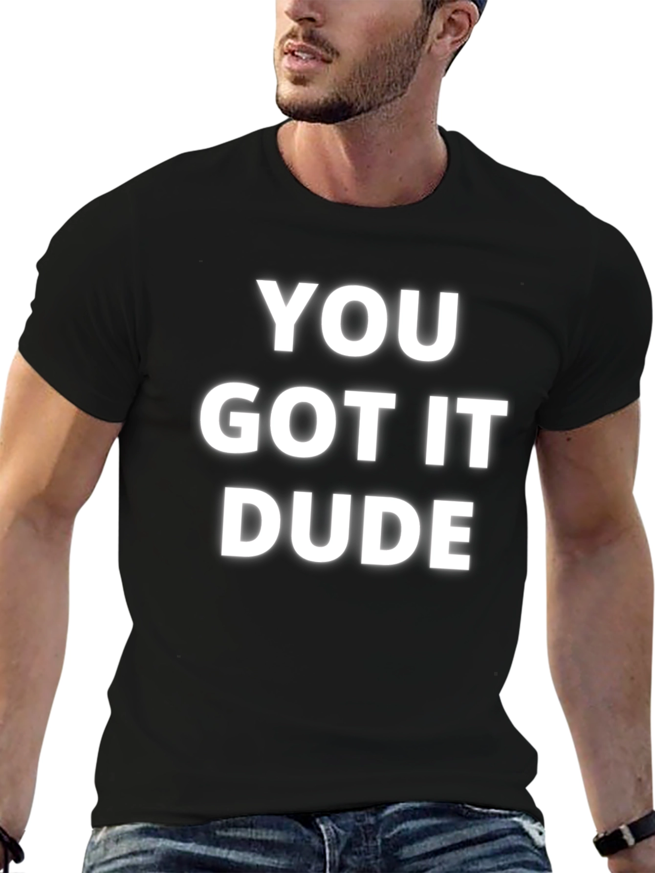 You Got It Dude T-Shirt - Casual Comfort