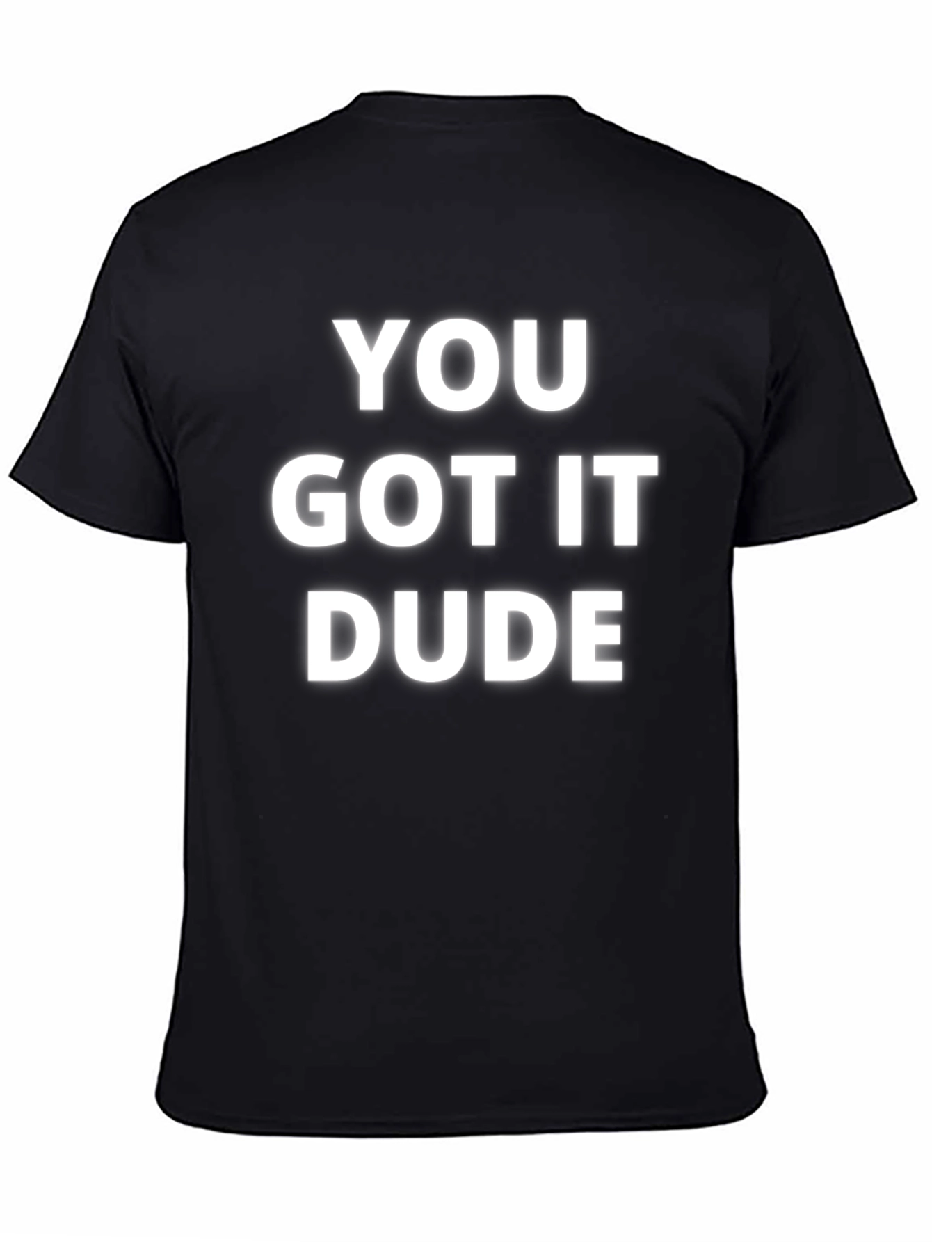 You Got It Dude T-Shirt - Casual Comfort