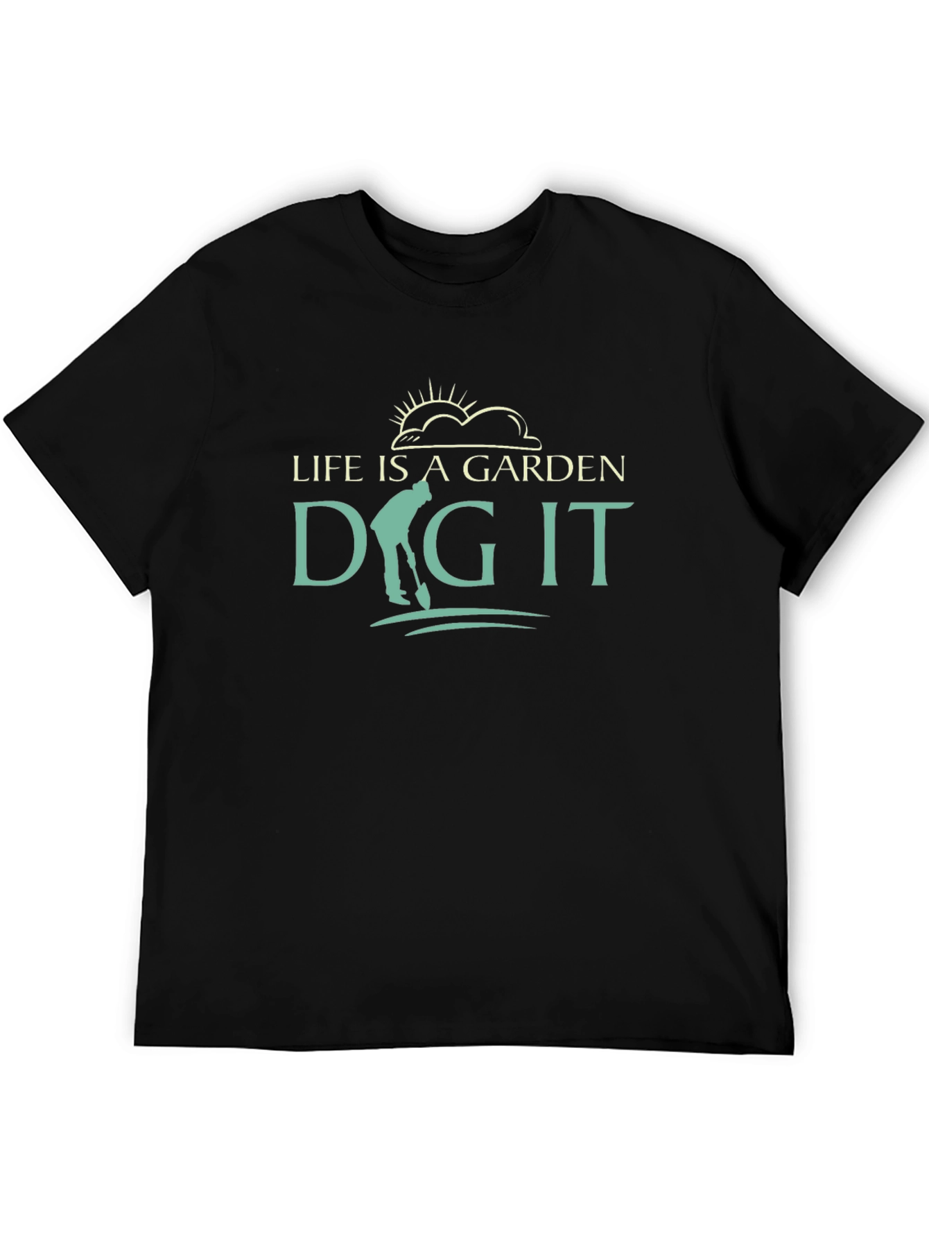 Life Is A Garden Dig It T-Shirt