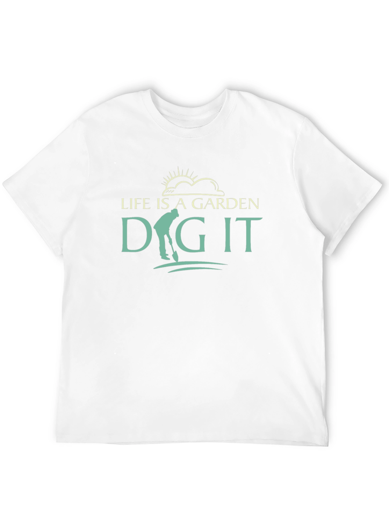 Life Is A Garden Dig It T-Shirt