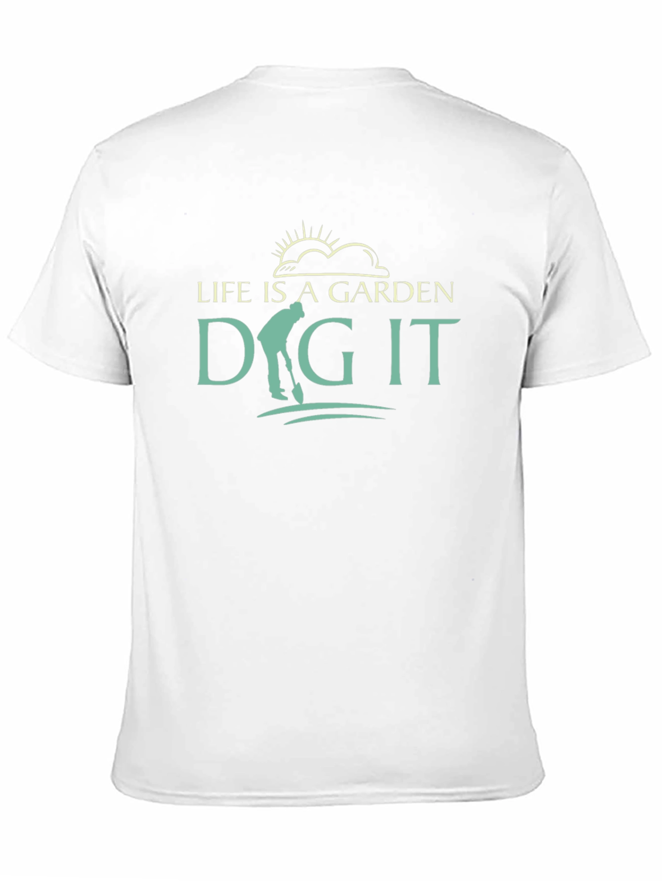 Life Is A Garden Dig It T-Shirt