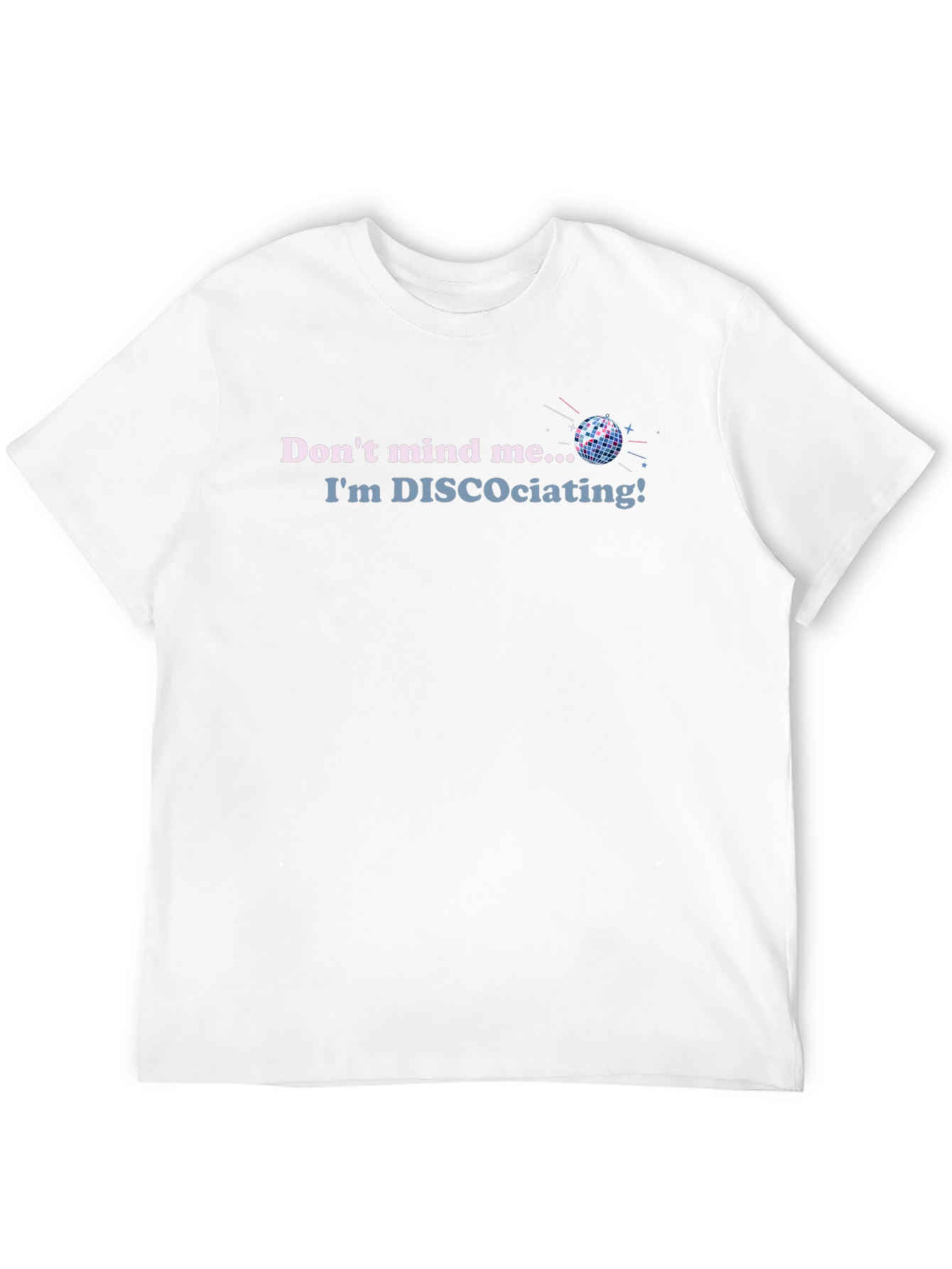 Disco T-Shirt - Dont Mind Me Im DISCOciating!
