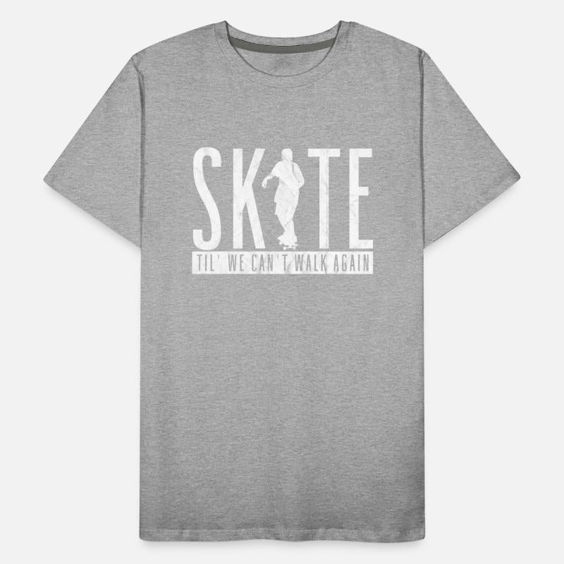 Skate Til' We Can't Walk Again Skateboarder Funny