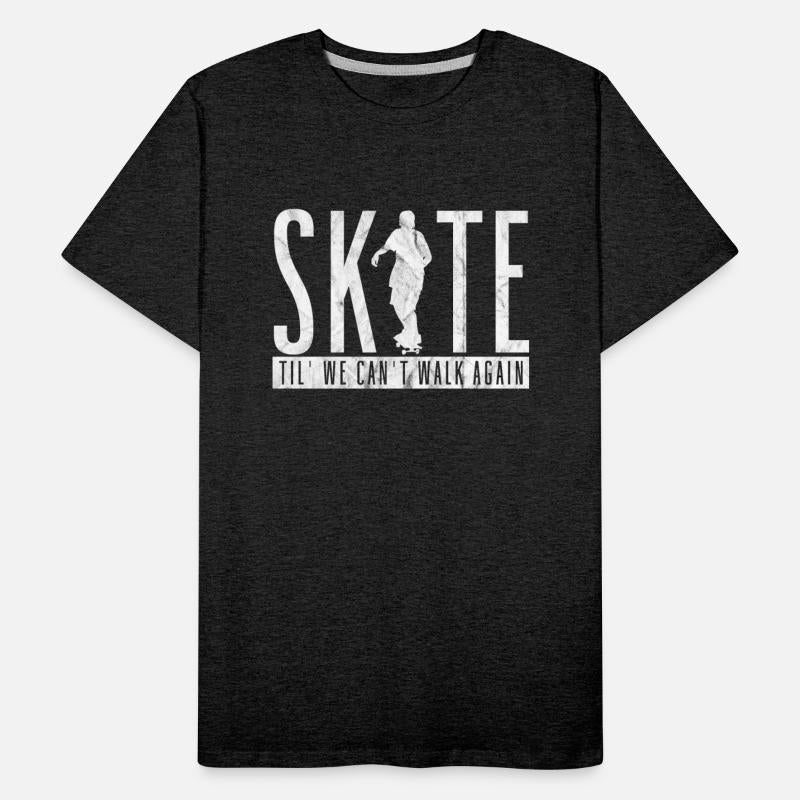 Skate Til' We Can't Walk Again Skateboarder Funny