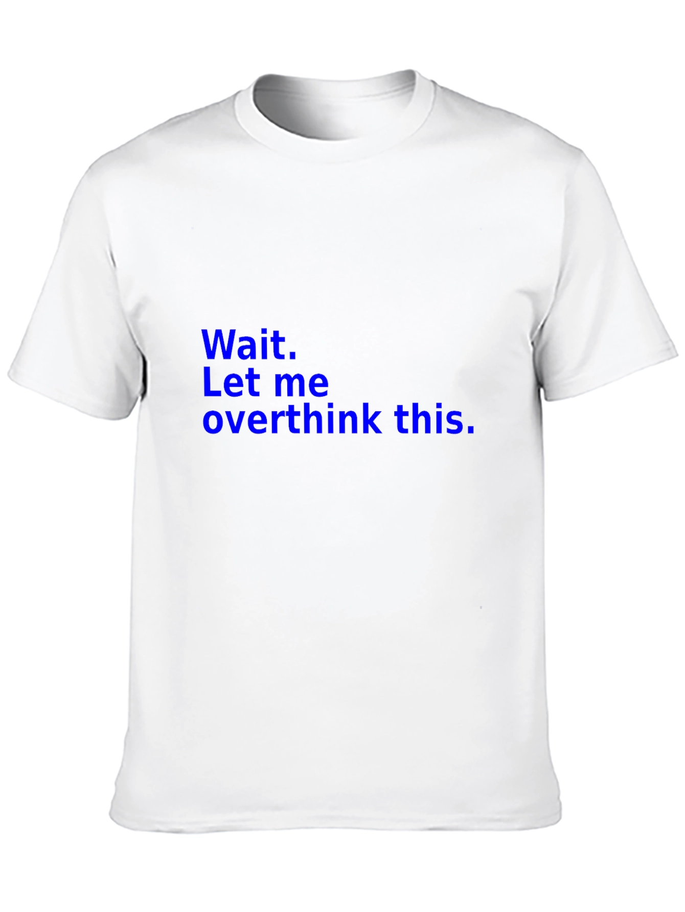 Wait. Let me overthink this. T-Shirt