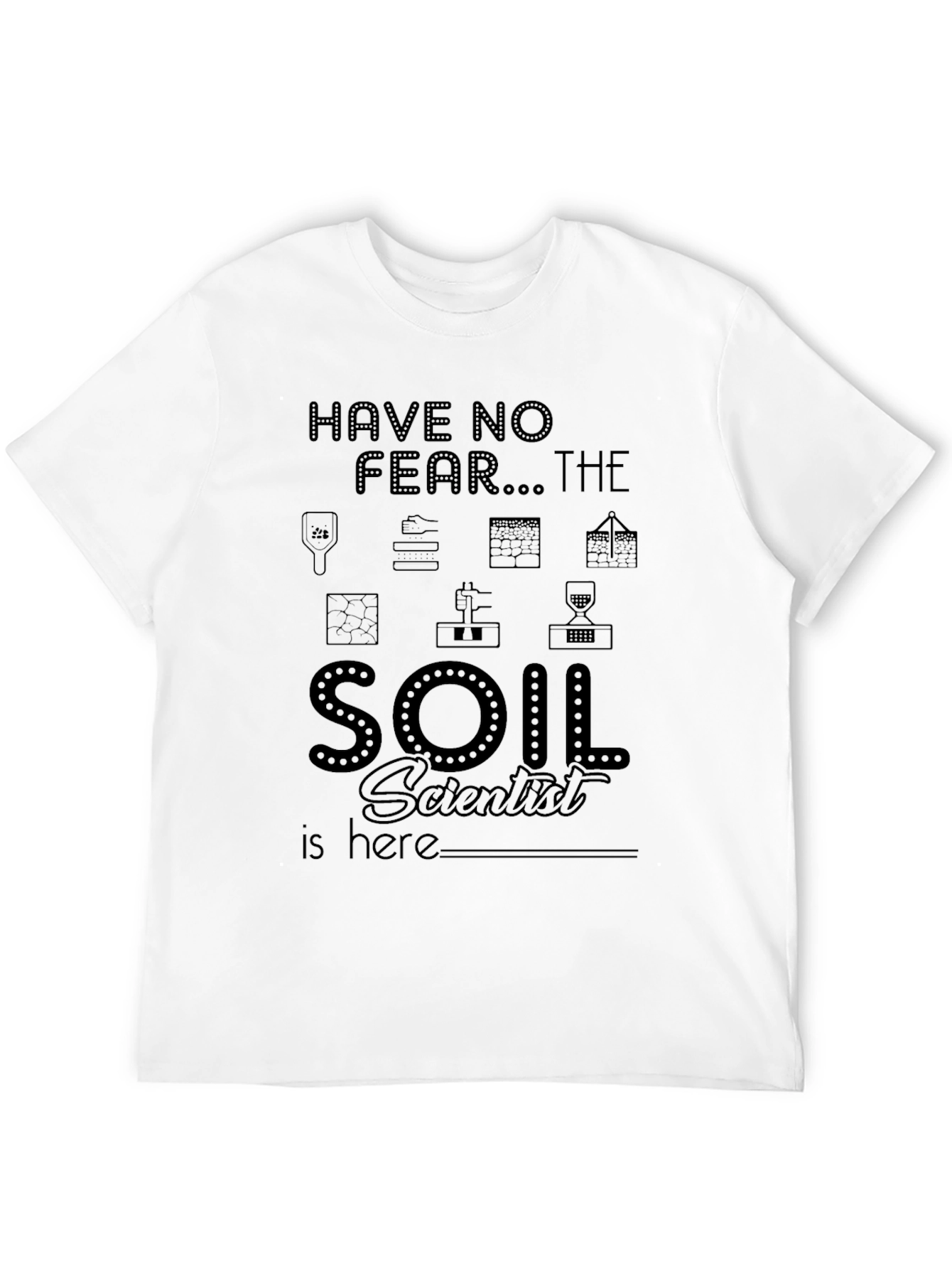 Soil Scientist T-Shirt - Have No Fear!