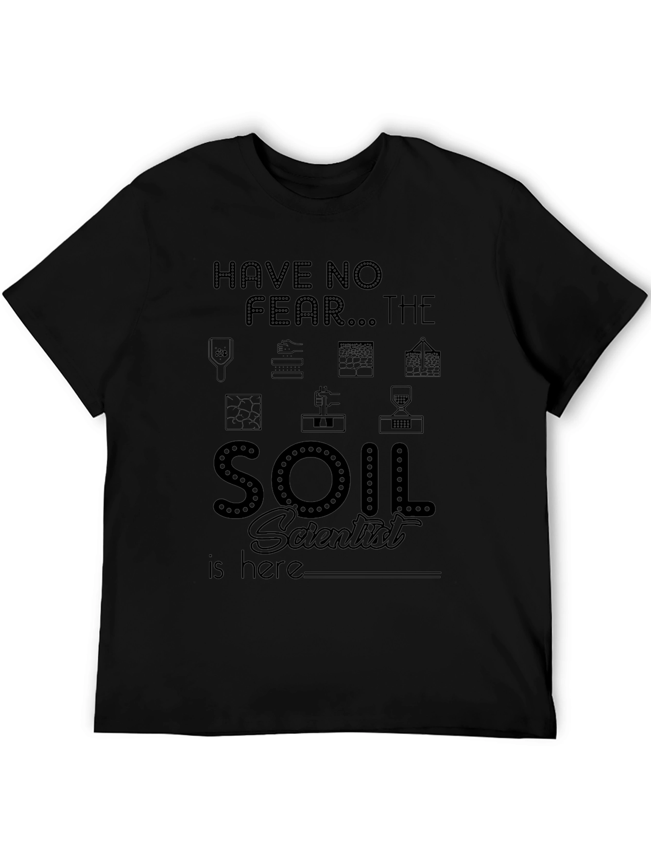 Soil Scientist T-Shirt - Have No Fear!