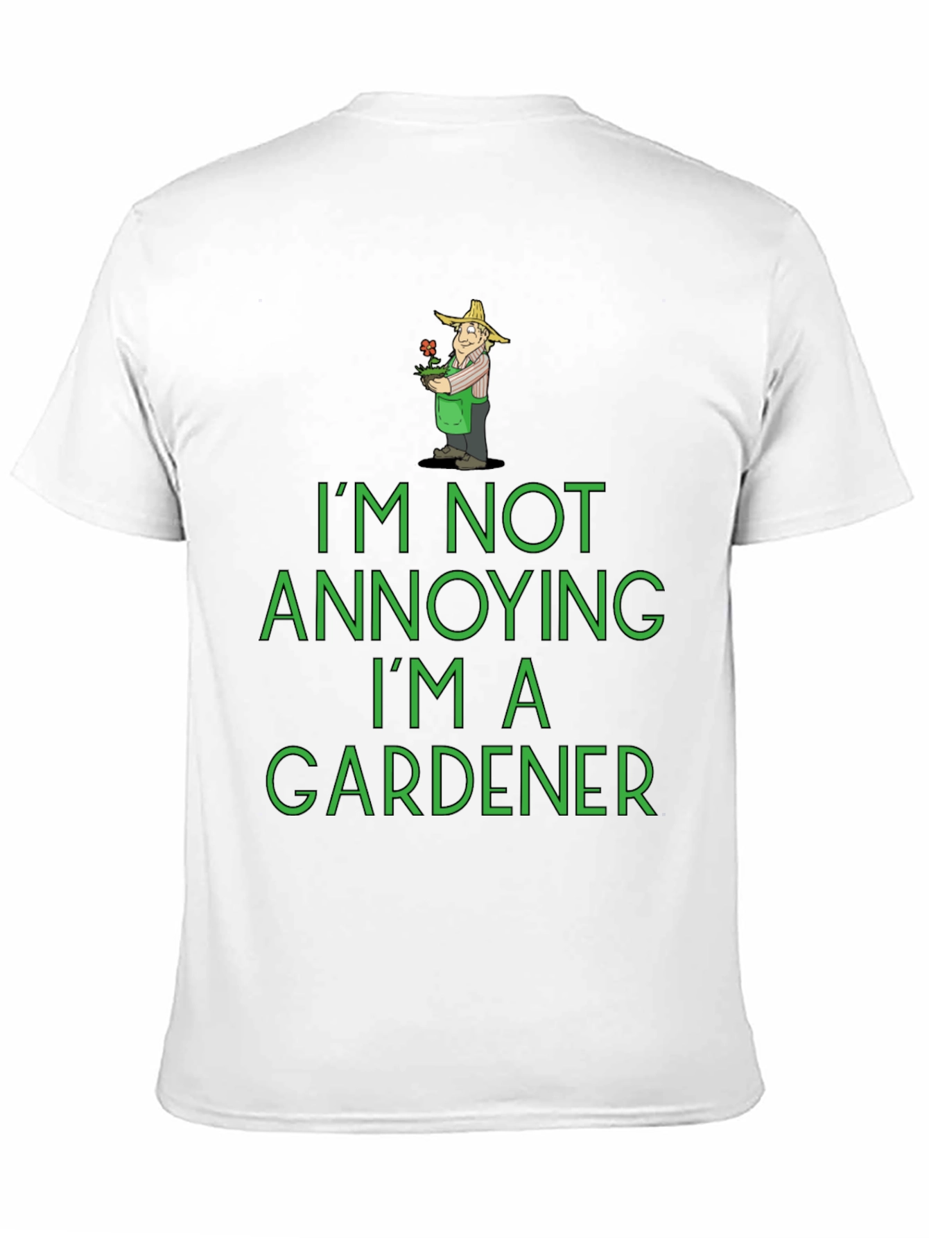 Funny Gardener T-Shirt - Im Not Annoying!