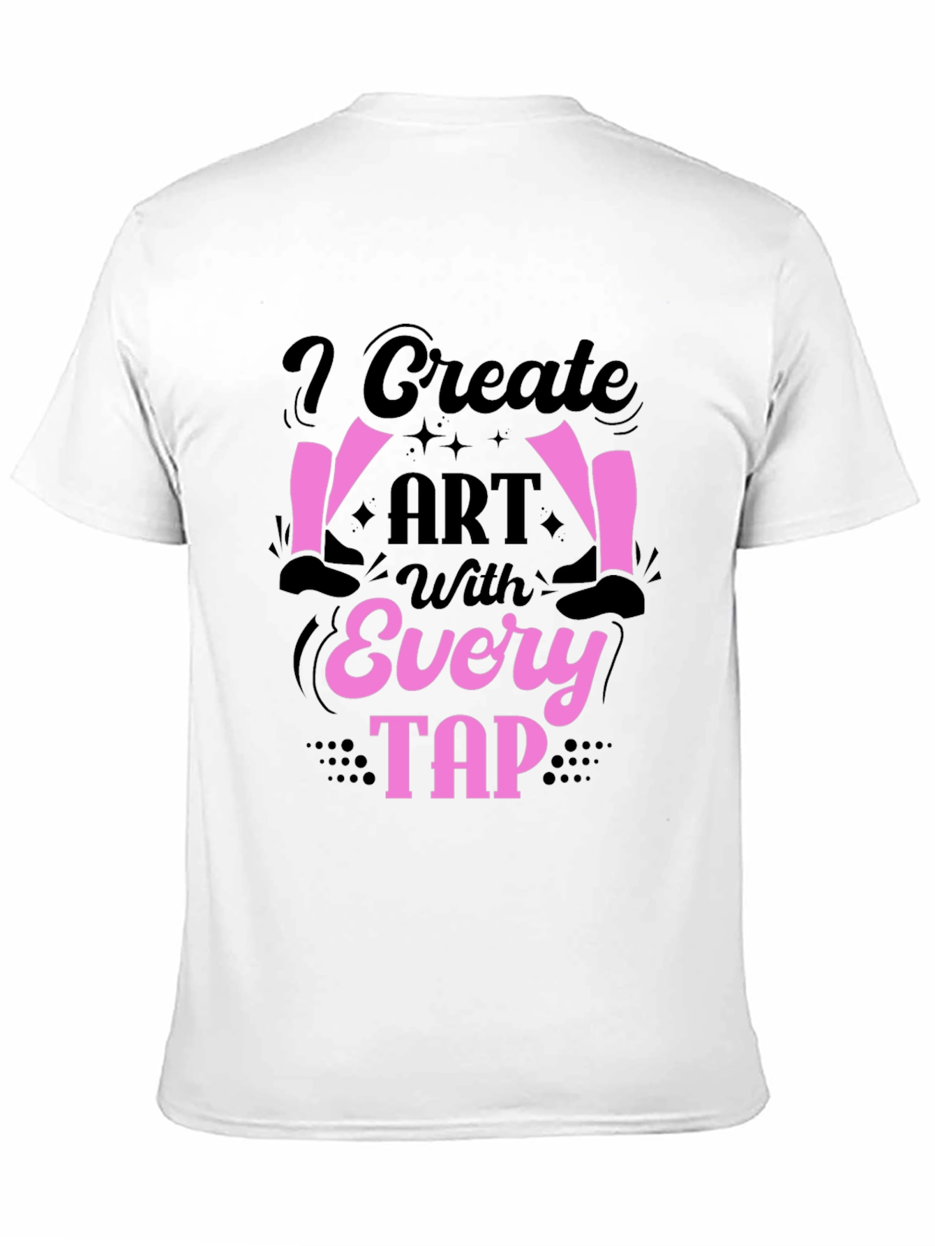 I Create Art With Every Tap Dancer T-Shirt