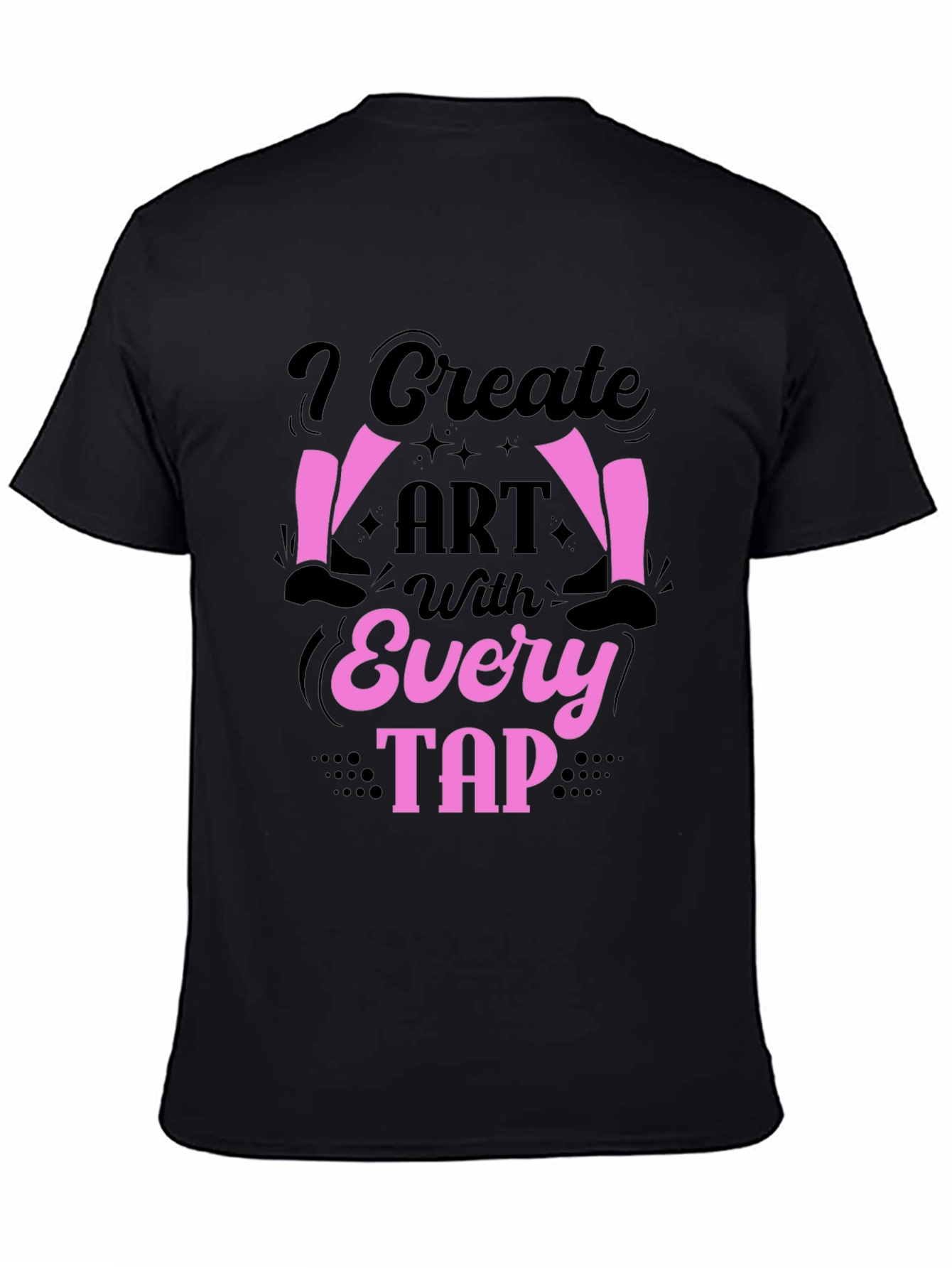 I Create Art With Every Tap Dancer T-Shirt