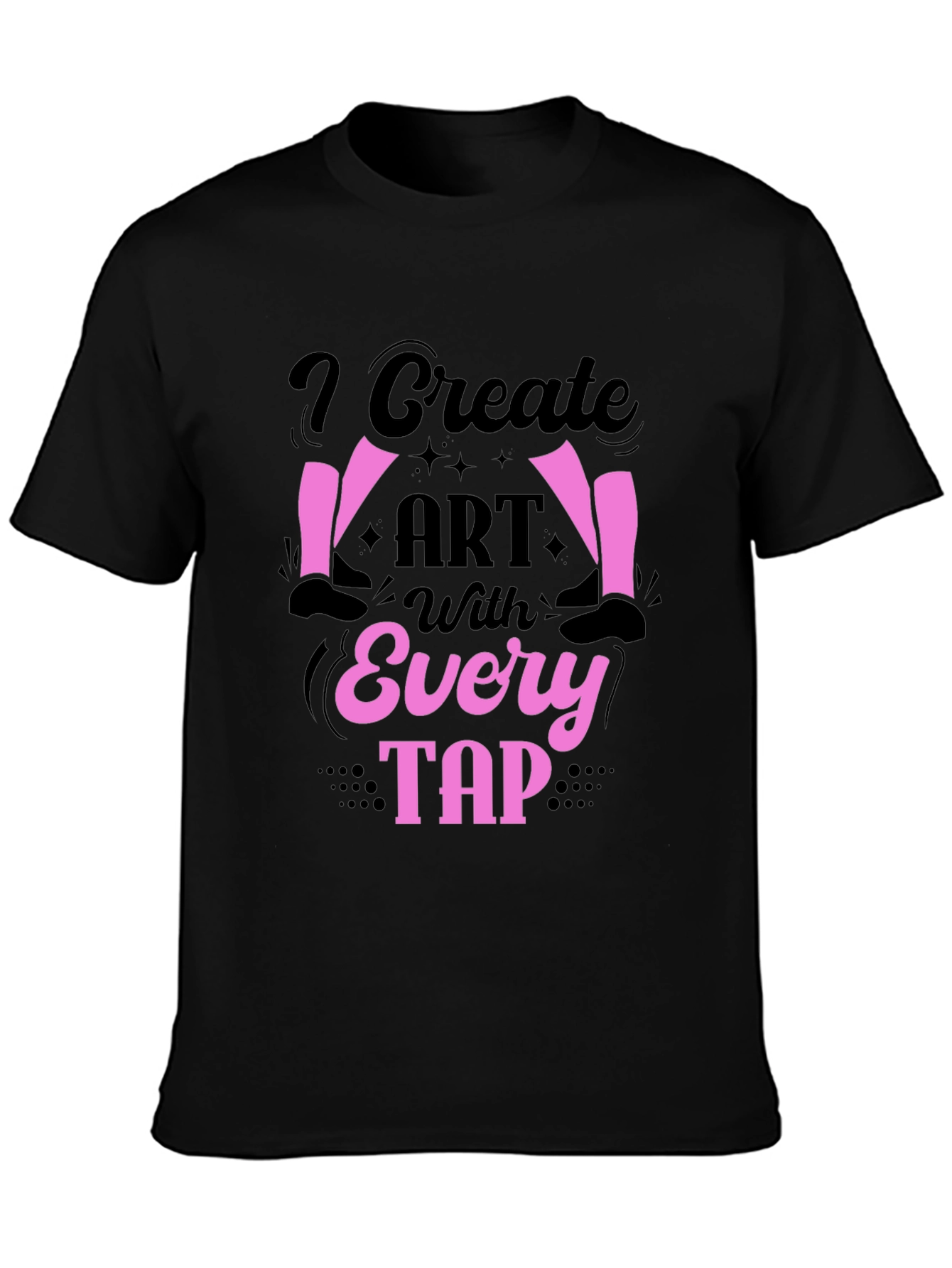 I Create Art With Every Tap Dancer T-Shirt