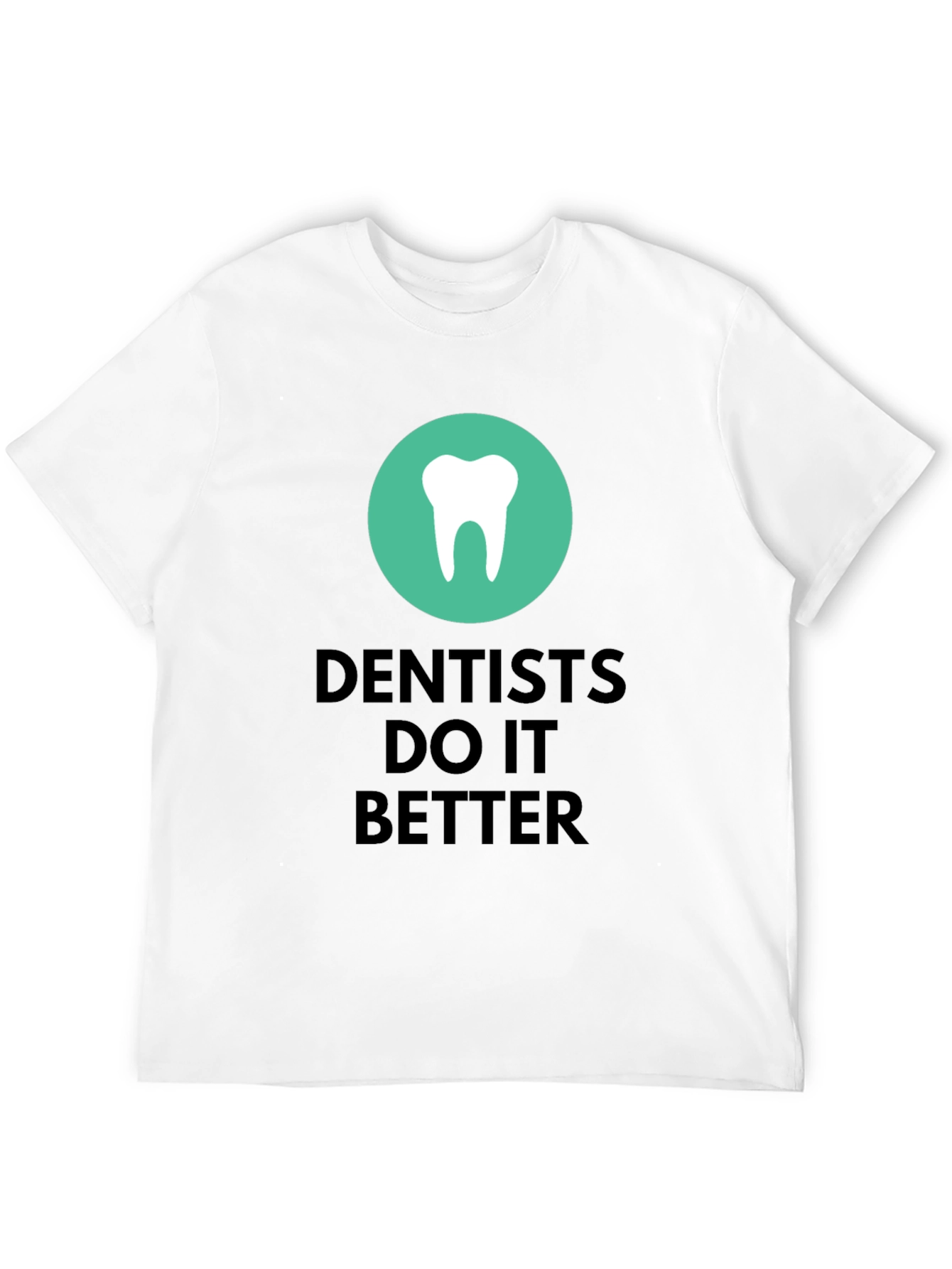 Dentists Do It Better Graphic T-Shirt