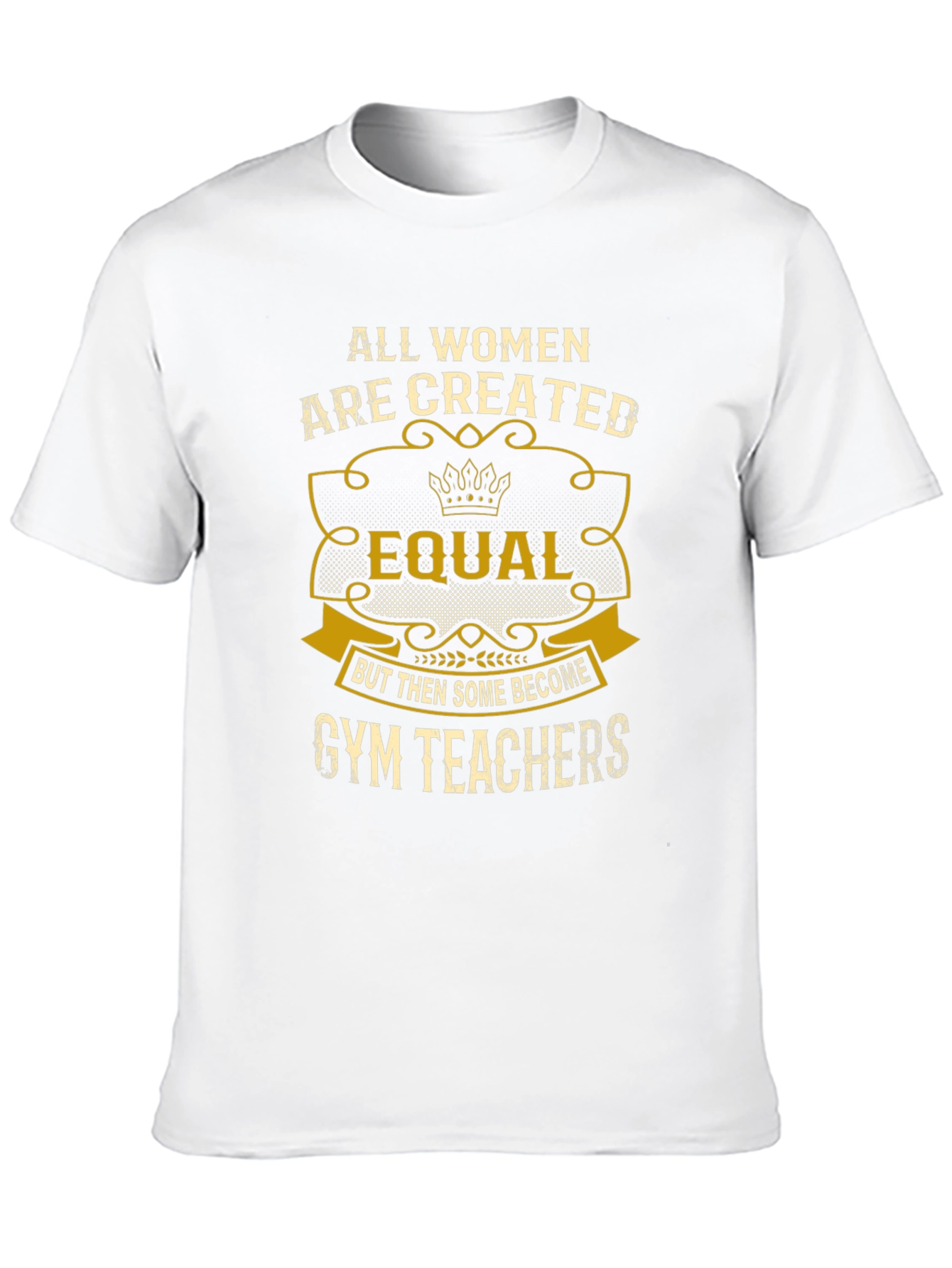All Women Are Created Equal Gym Teacher T-Shirt