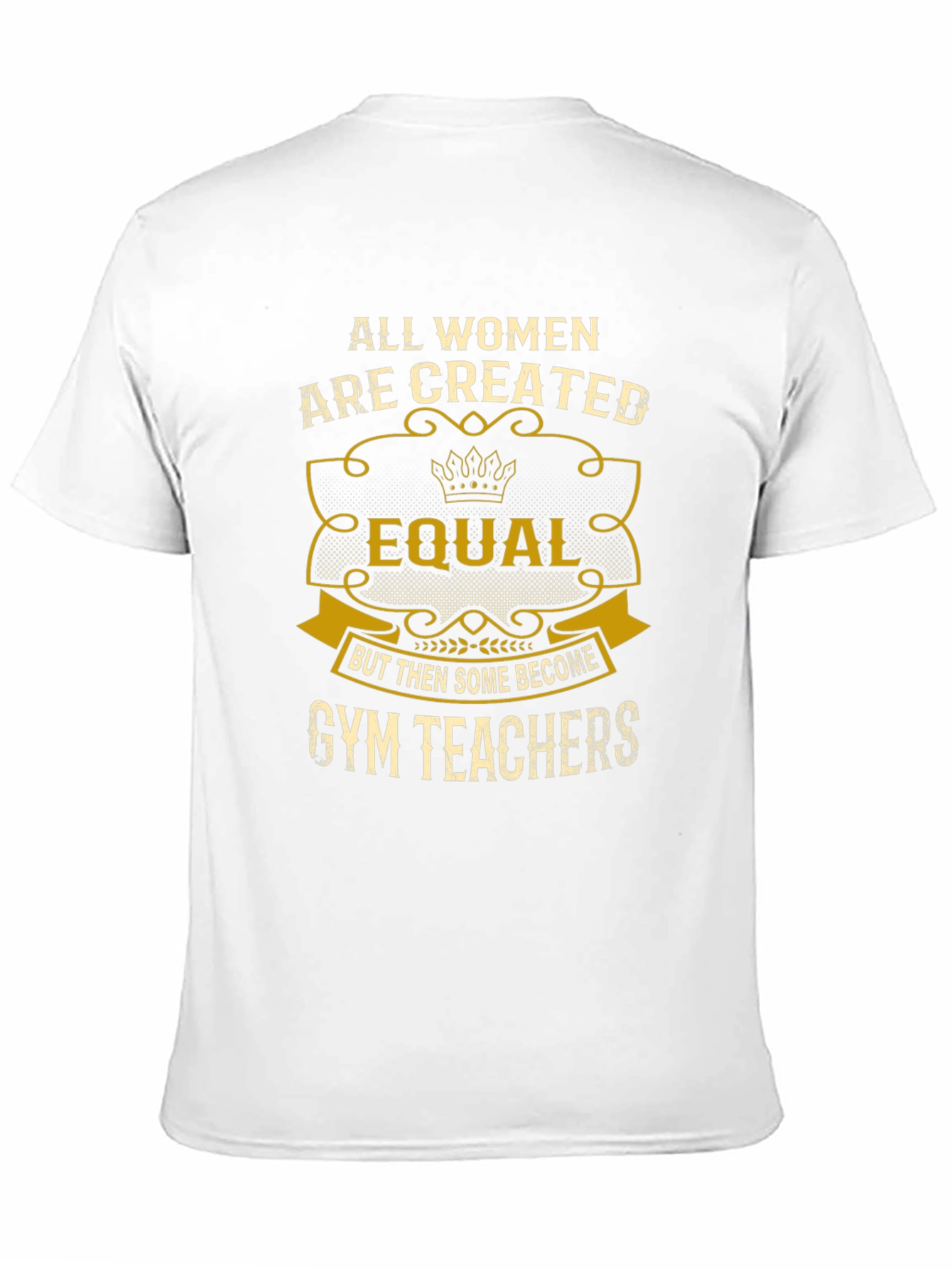 All Women Are Created Equal Gym Teacher T-Shirt