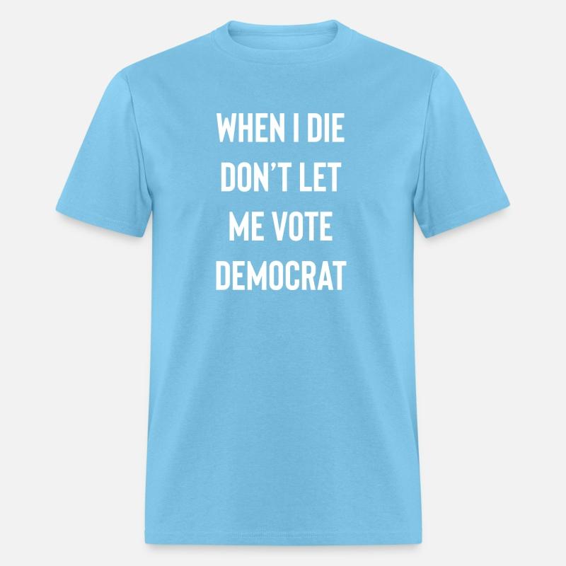When I die don’t let me vote Democrat funny design