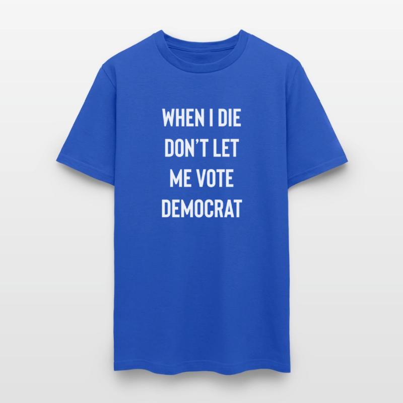 When I die don’t let me vote Democrat funny design