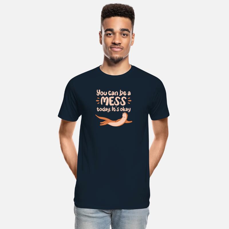 You Can Be A Mess Today It's Okay