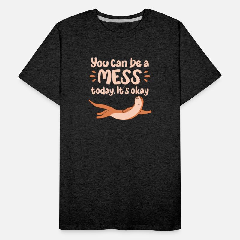 You Can Be A Mess Today It's Okay