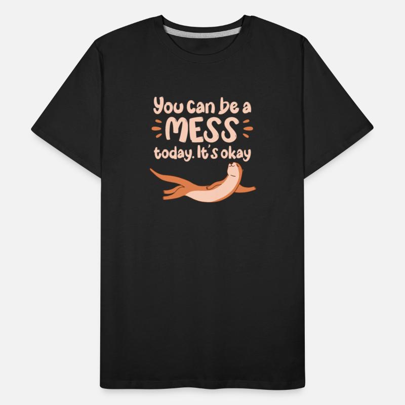 You Can Be A Mess Today It's Okay