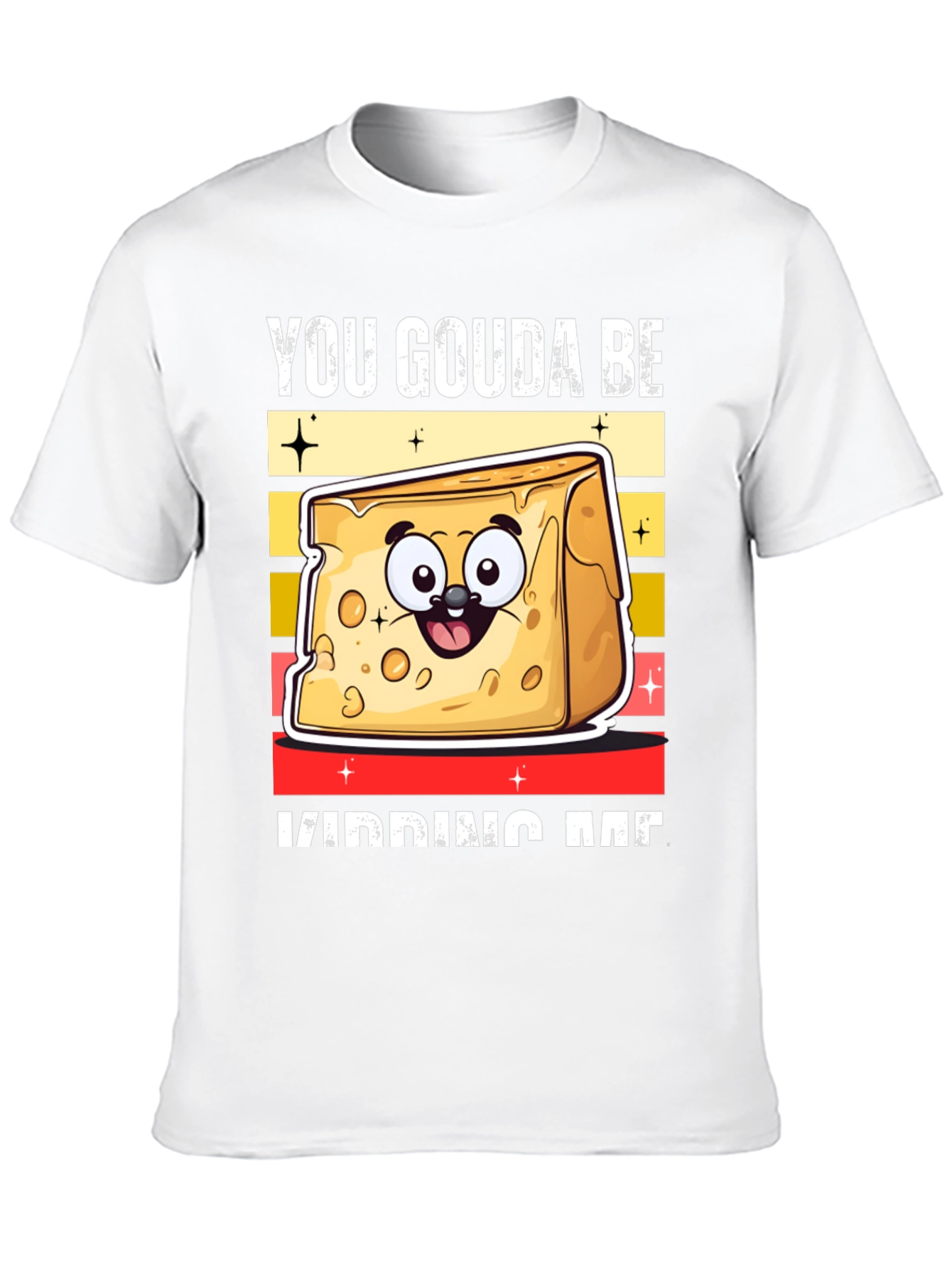 You Gouda Be Kidding Me T-Shirt