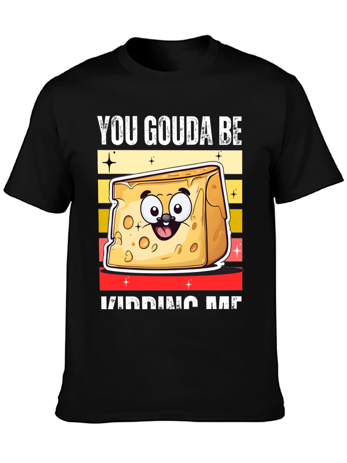 You Gouda Be Kidding Me T-Shirt