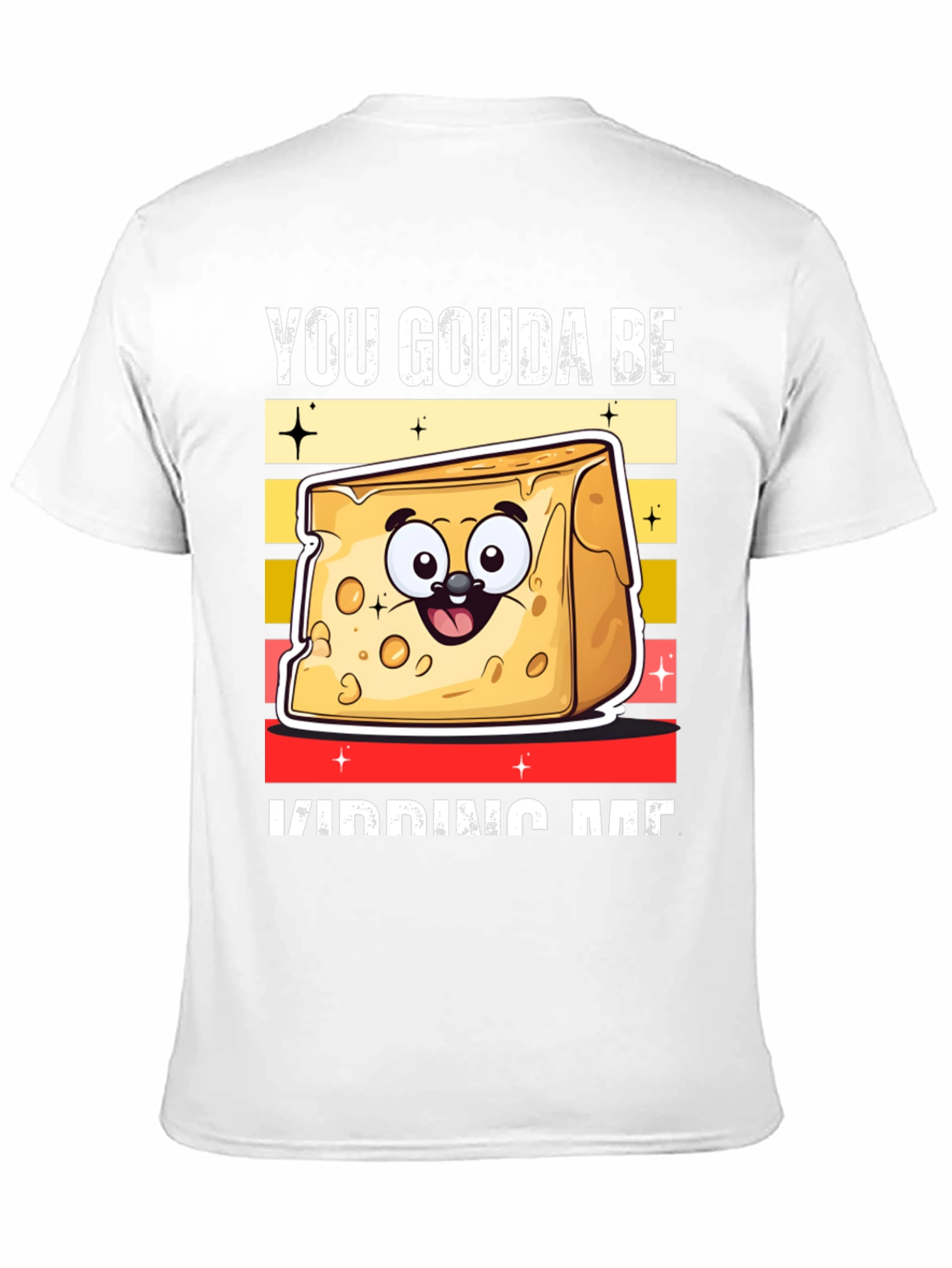 You Gouda Be Kidding Me T-Shirt