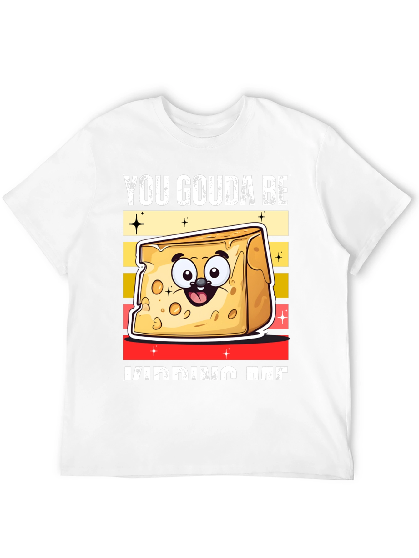 You Gouda Be Kidding Me T-Shirt